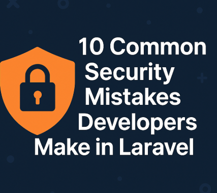 10 Common Security Mistakes Developers Make in Laravel (And How to Avoid Them)